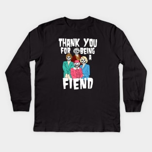 Thank you for being a fiend Kids Long Sleeve T-Shirt